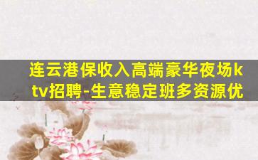 连云港保收入高端豪华夜场ktv招聘-生意稳定班多资源优